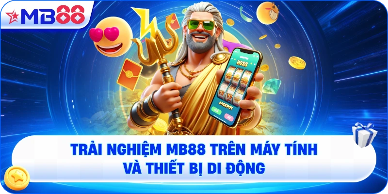 Trải Nghiệm MB88 Trên Máy Tính Và Thiết Bị Di Động